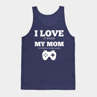 I Love It When My Mom Lets Me Play Video Games T-Shirt Tank Top